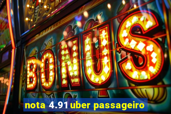 nota 4.91 uber passageiro